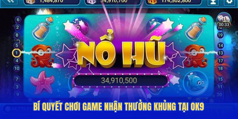 Bí quyết chơi game nhận thưởng khủng tại OK9