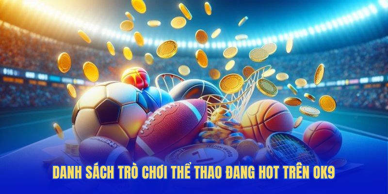 Danh sách trò chơi thể thao đang hot trên OK9