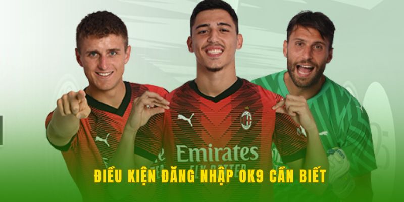 Điều kiện đăng nhập OK9 cần biết