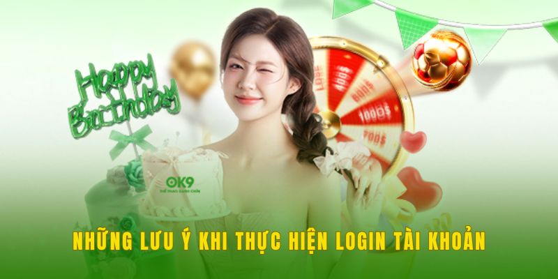 Những lưu ý khi thực hiện login tài khoản